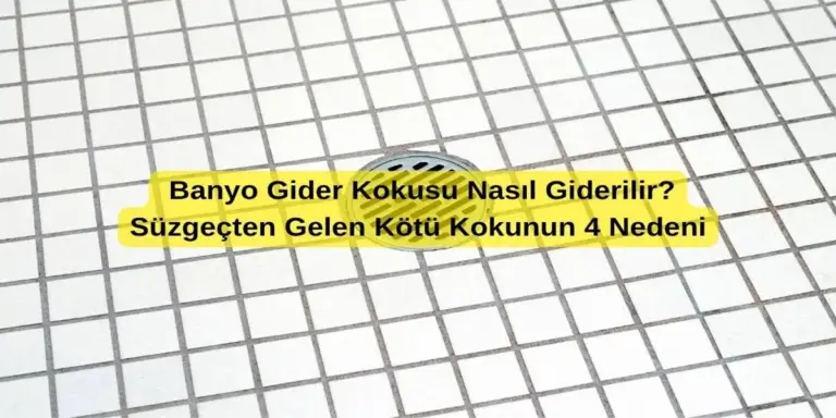  Banyo Gider Kokusu Nasıl Giderilir? Süzgeçten Gelen Kötü Kokunun 4 Nedeni