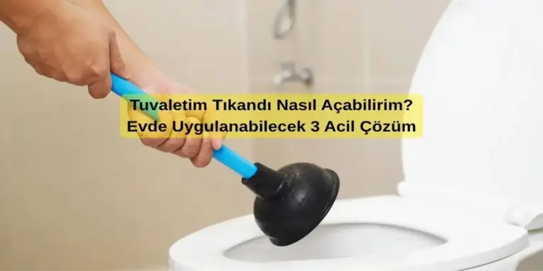 Tuvaletim Tıkandı Nasıl Açabilirim? Evde Uygulanabilecek 3 Acil Çözüm