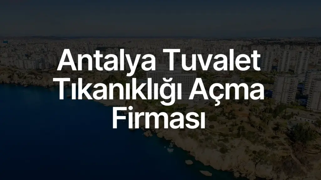 Antalya Tuvalet Tıkanıklığı Açma Firması